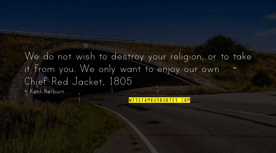 Detuvo En Quotes By Kent Nerburn: We do not wish to destroy your religion, Detuvo En Quotes By Kent Nerburn: We do not wish to destroy your religion,