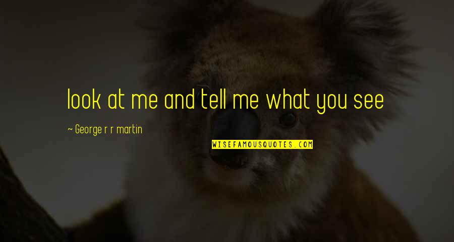 Detwilers Farm Quotes By George R R Martin: look at me and tell me what you Detwilers Farm Quotes By George R R Martin: look at me and tell me what you
