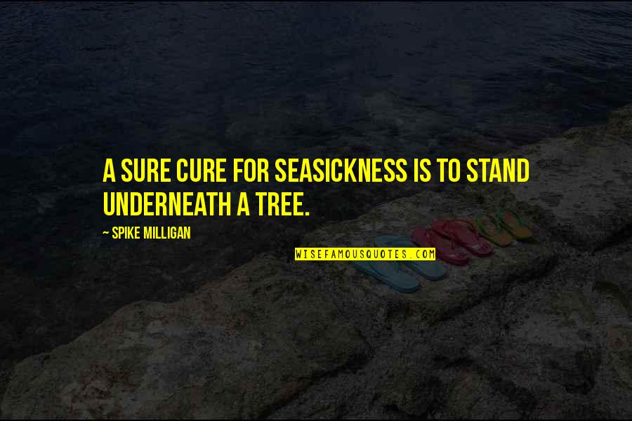 Detwilers Palmetto Quotes By Spike Milligan: A sure cure for seasickness is to stand Detwilers Palmetto Quotes By Spike Milligan: A sure cure for seasickness is to stand