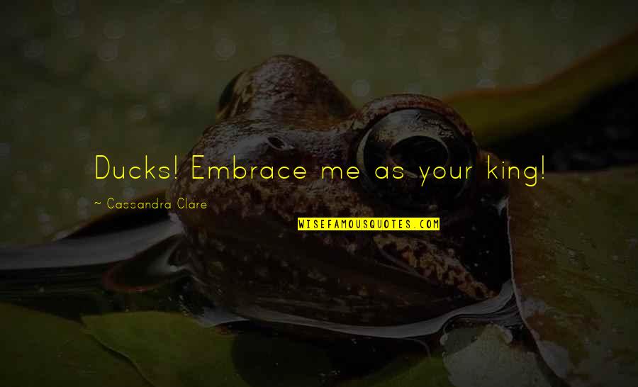 Detyra Matematikore Quotes By Cassandra Clare: Ducks! Embrace me as your king!