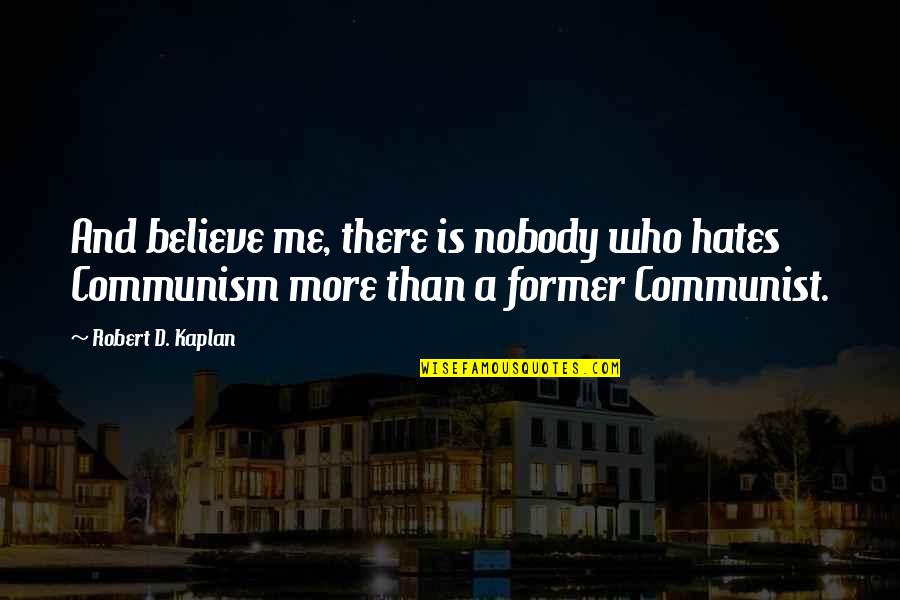 Detyra Matematikore Quotes By Robert D. Kaplan: And believe me, there is nobody who hates