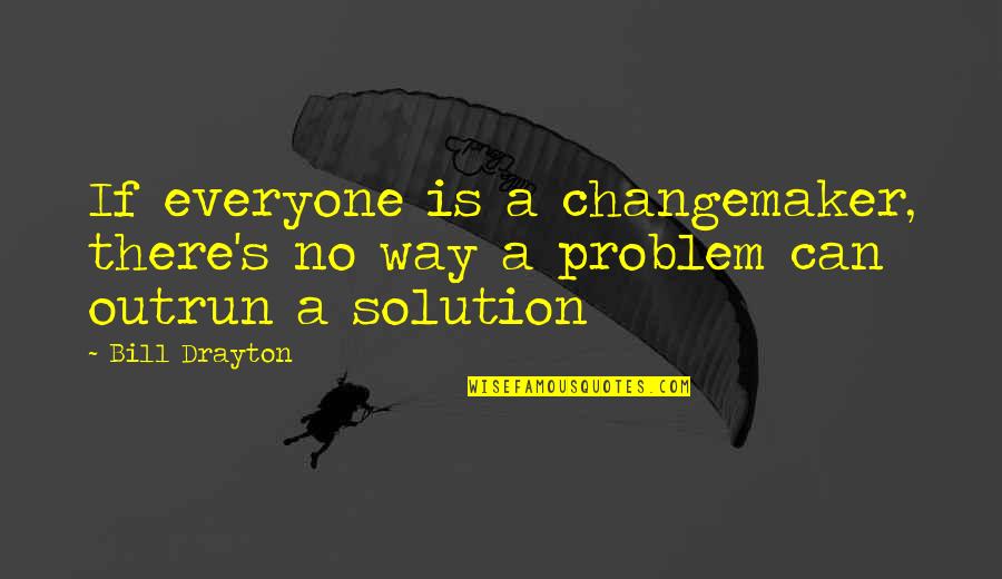 Deu28 Quotes By Bill Drayton: If everyone is a changemaker, there's no way