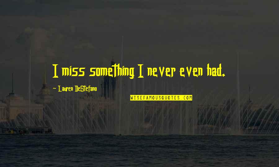 Deu28 Quotes By Lauren DeStefano: I miss something I never even had.