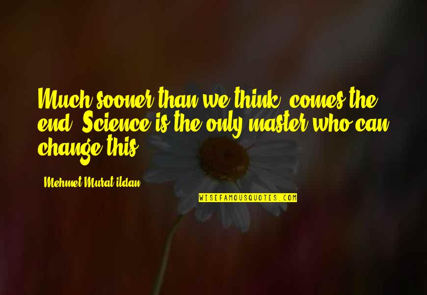Deu7 Quotes By Mehmet Murat Ildan: Much sooner than we think, comes the end! Deu7 Quotes By Mehmet Murat Ildan: Much sooner than we think, comes the end!