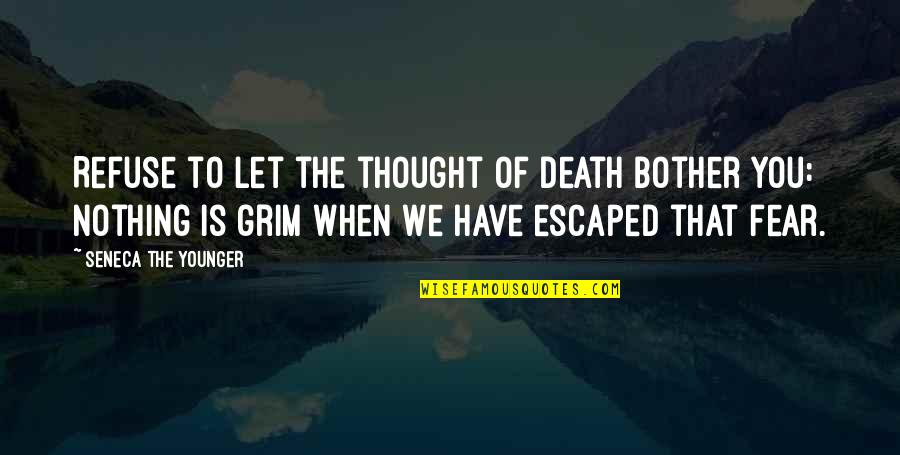 Deu7 Quotes By Seneca The Younger: Refuse to let the thought of death bother Deu7 Quotes By Seneca The Younger: Refuse to let the thought of death bother