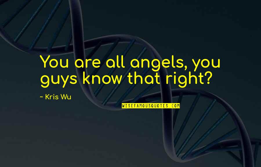 Deucalion Greek Quotes By Kris Wu: You are all angels, you guys know that