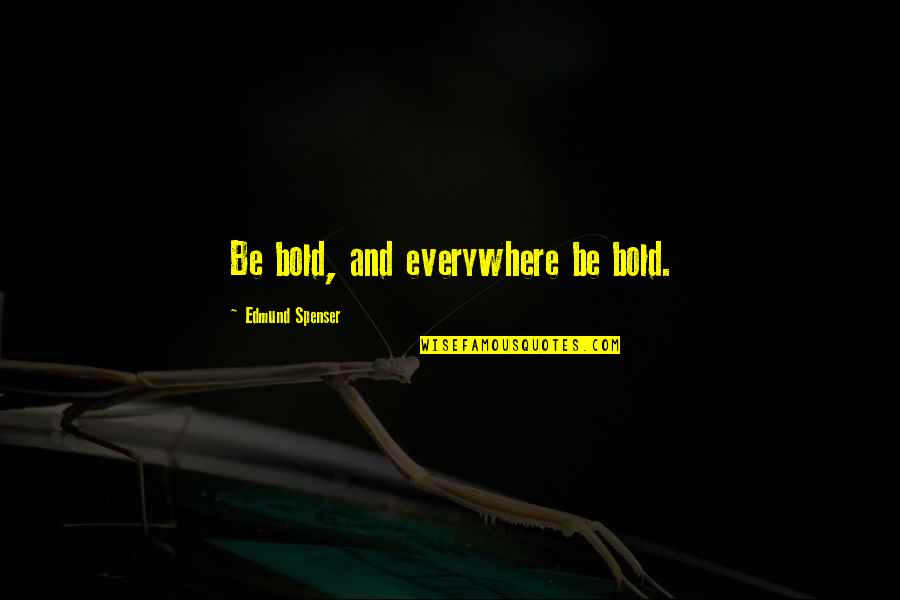 Deucalion Quotes By Edmund Spenser: Be bold, and everywhere be bold.