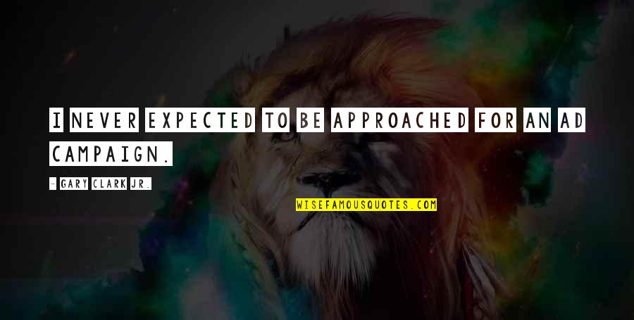Deuce Bigalow Fluisa Quotes By Gary Clark Jr.: I never expected to be approached for an Deuce Bigalow Fluisa Quotes By Gary Clark Jr.: I never expected to be approached for an
