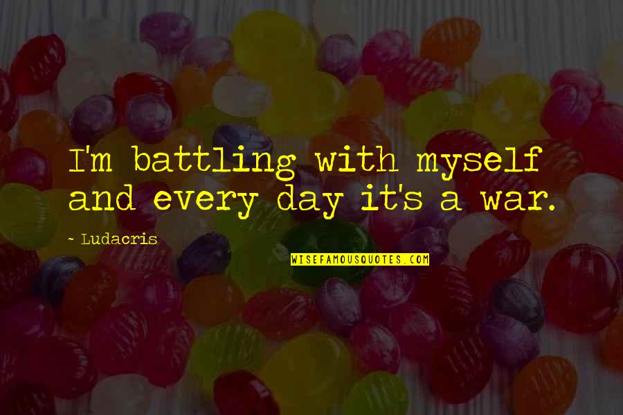 Deuce Bigalow Fluisa Quotes By Ludacris: I'm battling with myself and every day it's