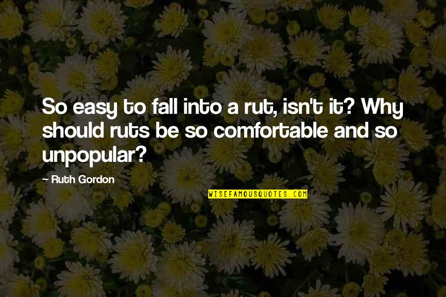 Deuce Bigalow Ruth Quotes By Ruth Gordon: So easy to fall into a rut, isn't