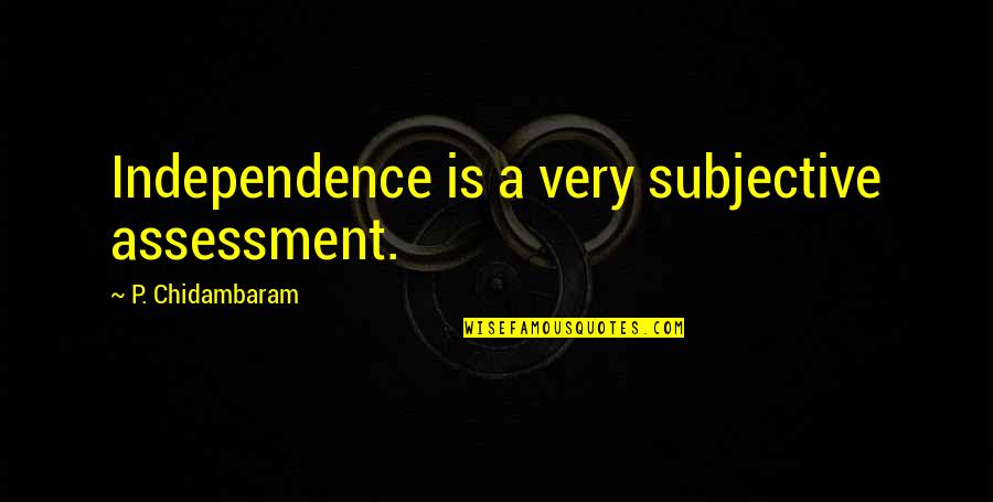 Deuce Gruden Quotes By P. Chidambaram: Independence is a very subjective assessment. Deuce Gruden Quotes By P. Chidambaram: Independence is a very subjective assessment.