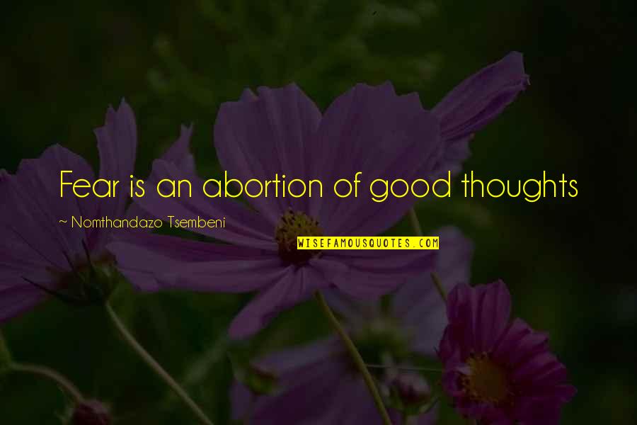 Deuce Mcallister Quotes By Nomthandazo Tsembeni: Fear is an abortion of good thoughts