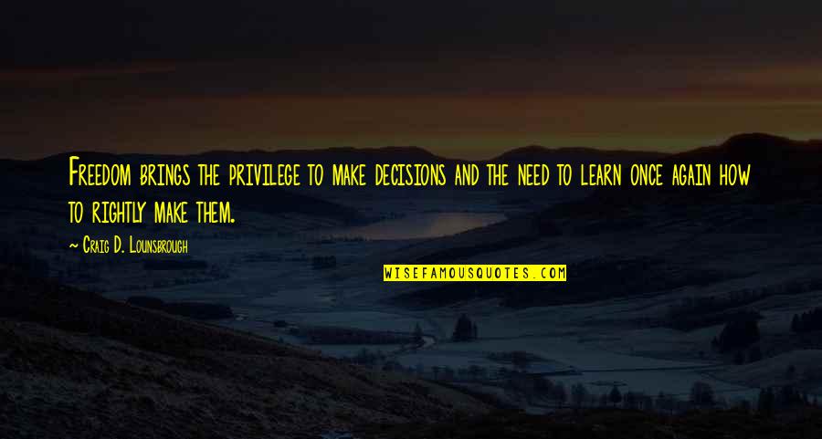 Deuced Awkward Quotes By Craig D. Lounsbrough: Freedom brings the privilege to make decisions and Deuced Awkward Quotes By Craig D. Lounsbrough: Freedom brings the privilege to make decisions and