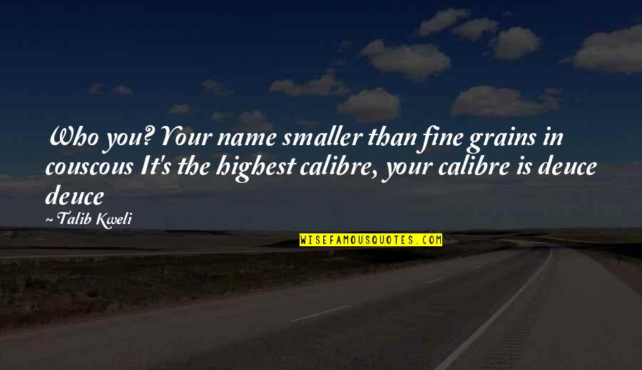 Deuces Quotes By Talib Kweli: Who you? Your name smaller than fine grains Deuces Quotes By Talib Kweli: Who you? Your name smaller than fine grains