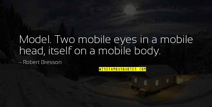 Deuda Cero Quotes By Robert Bresson: Model. Two mobile eyes in a mobile head,