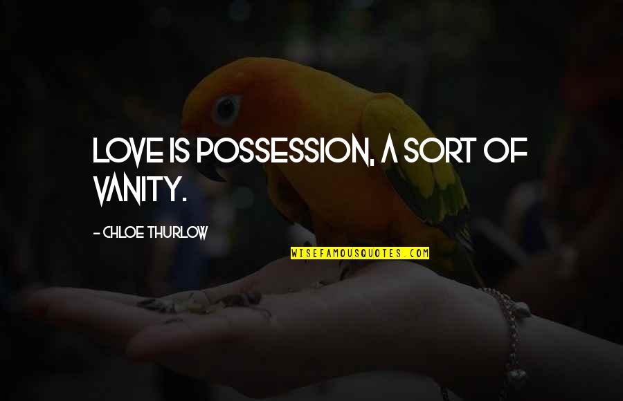 Deudas En Quotes By Chloe Thurlow: Love is possession, a sort of vanity. Deudas En Quotes By Chloe Thurlow: Love is possession, a sort of vanity.
