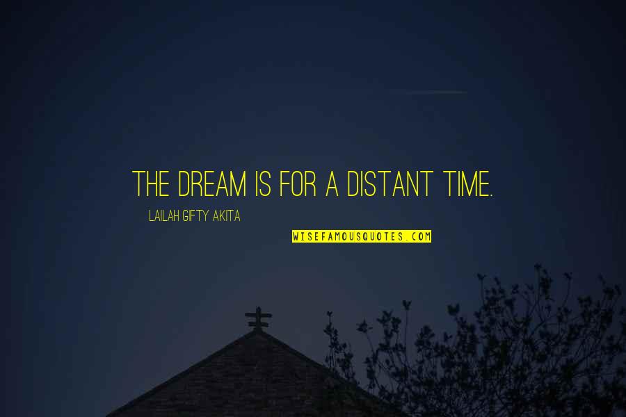 Deudor Diverso Quotes By Lailah Gifty Akita: The dream is for a distant time. Deudor Diverso Quotes By Lailah Gifty Akita: The dream is for a distant time.