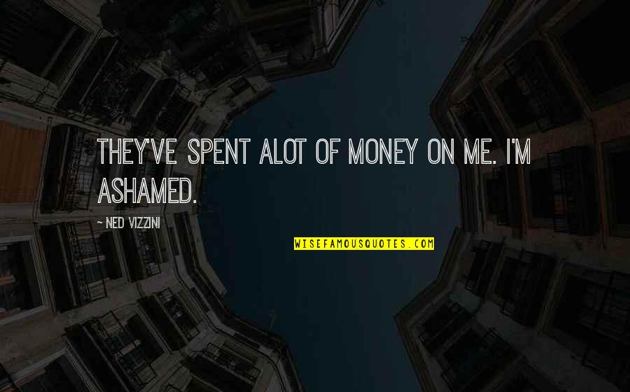 Deudor Diverso Quotes By Ned Vizzini: They've spent alot of money on me. I'm Deudor Diverso Quotes By Ned Vizzini: They've spent alot of money on me. I'm