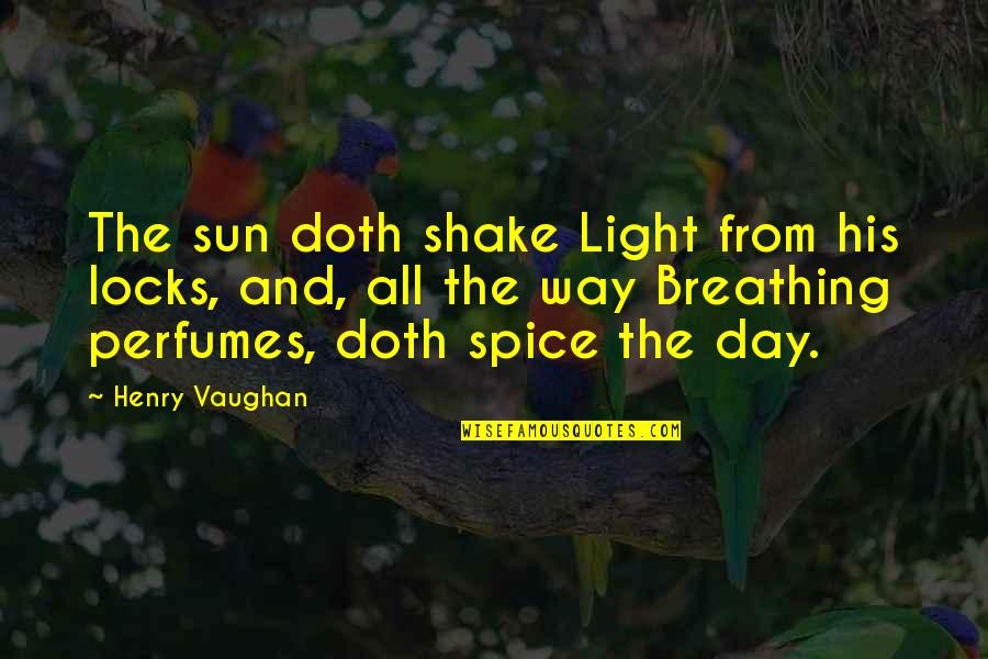 Deuel School Quotes By Henry Vaughan: The sun doth shake Light from his locks,