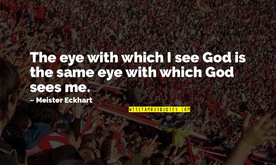 Deugdelijk Quotes By Meister Eckhart: The eye with which I see God is Deugdelijk Quotes By Meister Eckhart: The eye with which I see God is