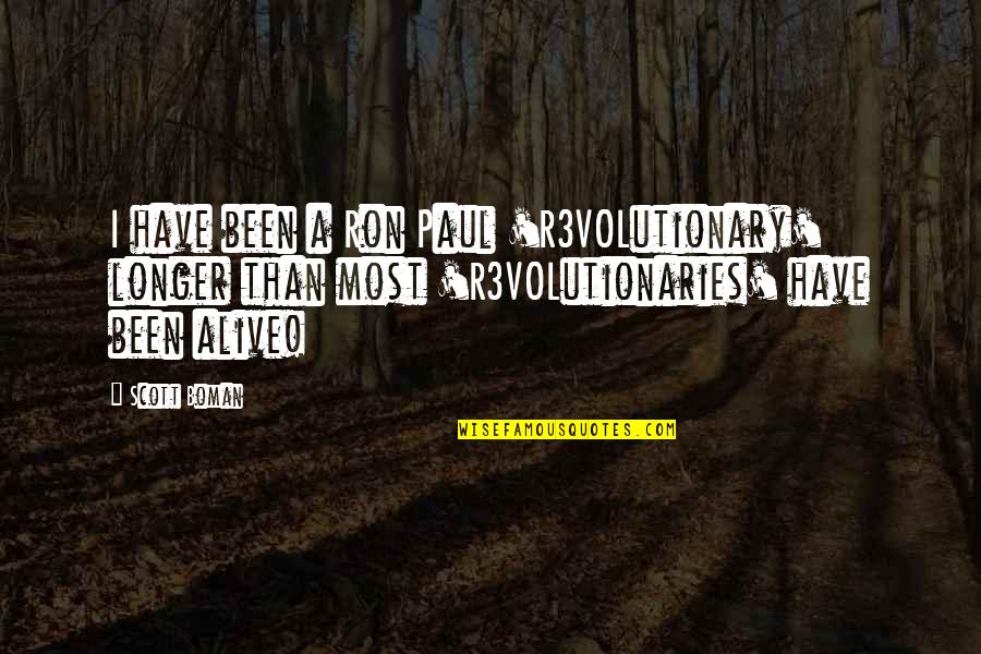 Deugdelijk Quotes By Scott Boman: I have been a Ron Paul 'R3VOLutionary' longer Deugdelijk Quotes By Scott Boman: I have been a Ron Paul 'R3VOLutionary' longer
