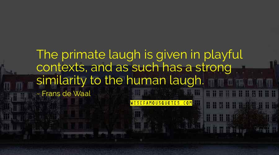 Deugdzaam Quotes By Frans De Waal: The primate laugh is given in playful contexts, Deugdzaam Quotes By Frans De Waal: The primate laugh is given in playful contexts,