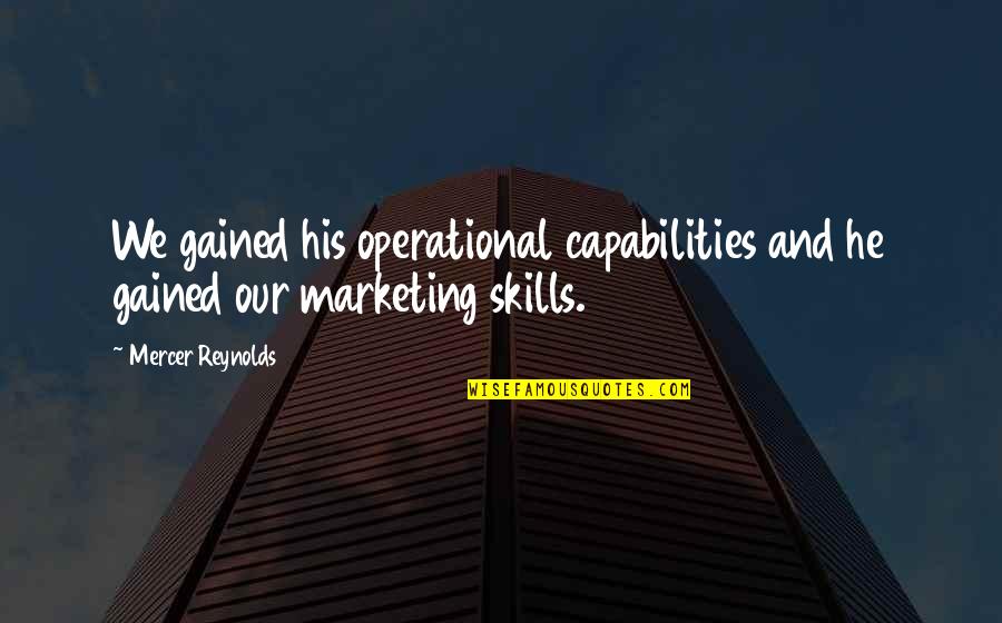 Deugdzaam Quotes By Mercer Reynolds: We gained his operational capabilities and he gained