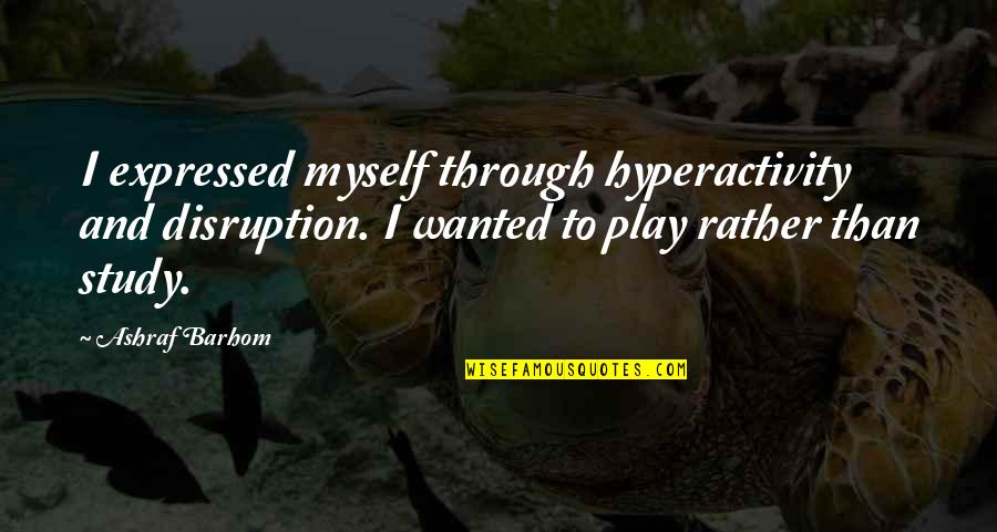 Deuil Du Quotes By Ashraf Barhom: I expressed myself through hyperactivity and disruption. I