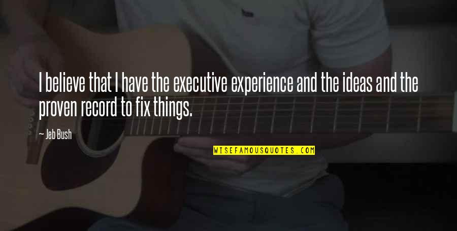 Deuil Du Quotes By Jeb Bush: I believe that I have the executive experience