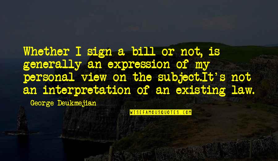 Deukmejian George Quotes By George Deukmejian: Whether I sign a bill or not, is