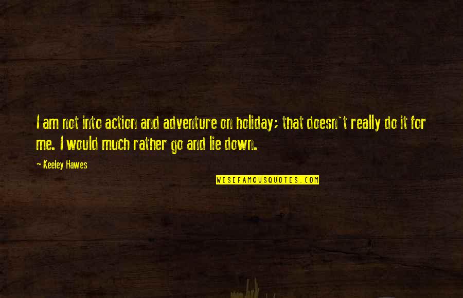 Deulofeu Skills Quotes By Keeley Hawes: I am not into action and adventure on