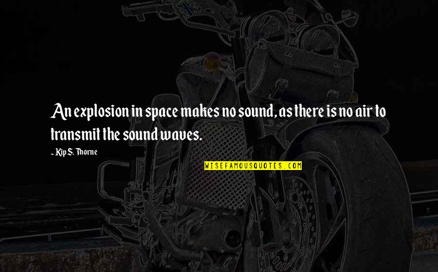 Deunta Hamilton Quotes By Kip S. Thorne: An explosion in space makes no sound, as Deunta Hamilton Quotes By Kip S. Thorne: An explosion in space makes no sound, as