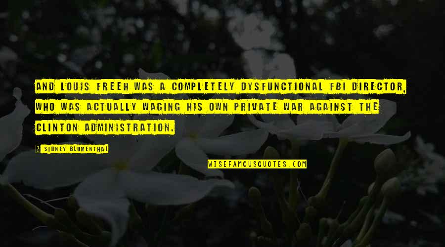 Deunta Ross Quotes By Sidney Blumenthal: And Louis Freeh was a completely dysfunctional FBI