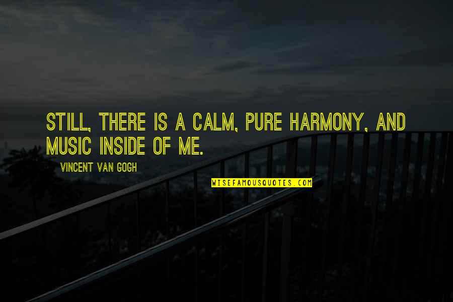 Deur Dicht Quotes By Vincent Van Gogh: Still, there is a calm, pure harmony, and Deur Dicht Quotes By Vincent Van Gogh: Still, there is a calm, pure harmony, and
