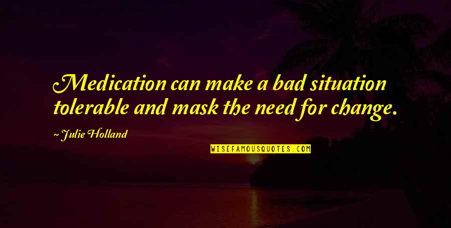 Deursentrum Quotes By Julie Holland: Medication can make a bad situation tolerable and