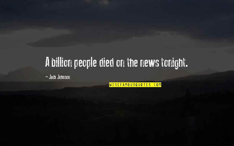 Deurversiering Quotes By Jack Johnson: A billion people died on the news tonight.