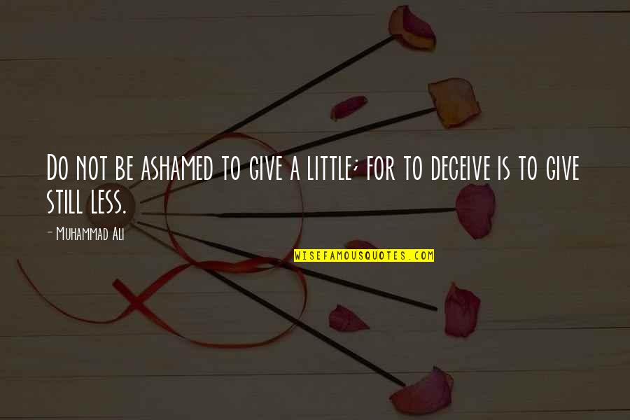 Deurversiering Quotes By Muhammad Ali: Do not be ashamed to give a little;