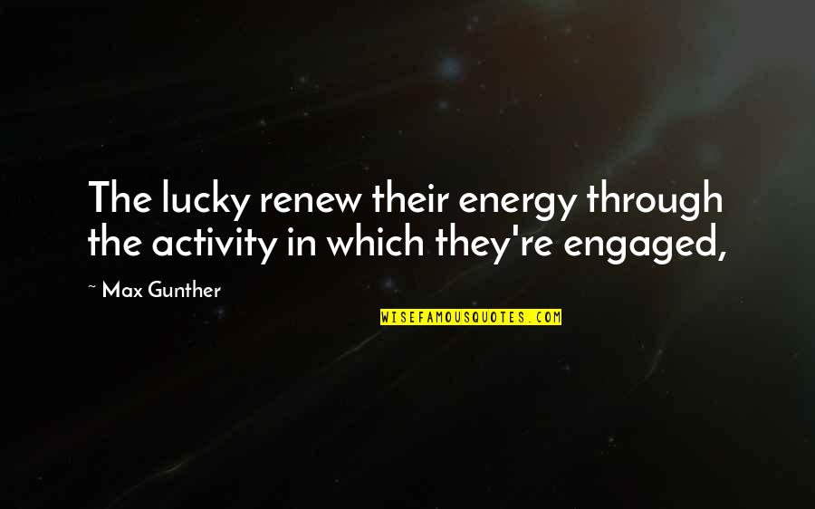 Deus Ex Human Revolution Quotes By Max Gunther: The lucky renew their energy through the activity