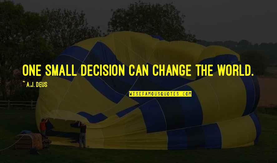 Deus Quotes By A.J. Deus: One small decision can change the world. Deus Quotes By A.J. Deus: One small decision can change the world.