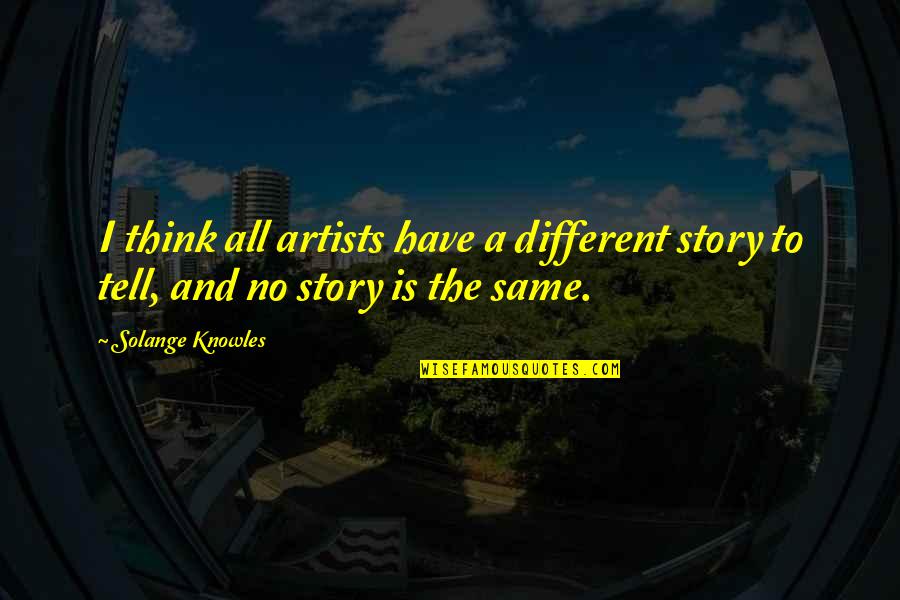 Deusas Do Amor Quotes By Solange Knowles: I think all artists have a different story