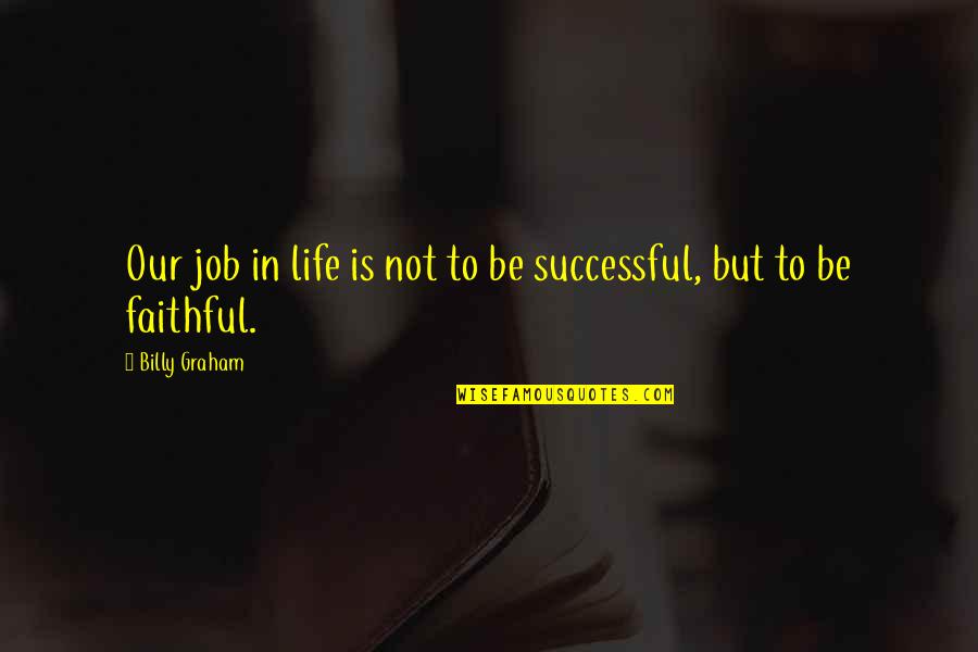 Deuschle Beckett Quotes By Billy Graham: Our job in life is not to be