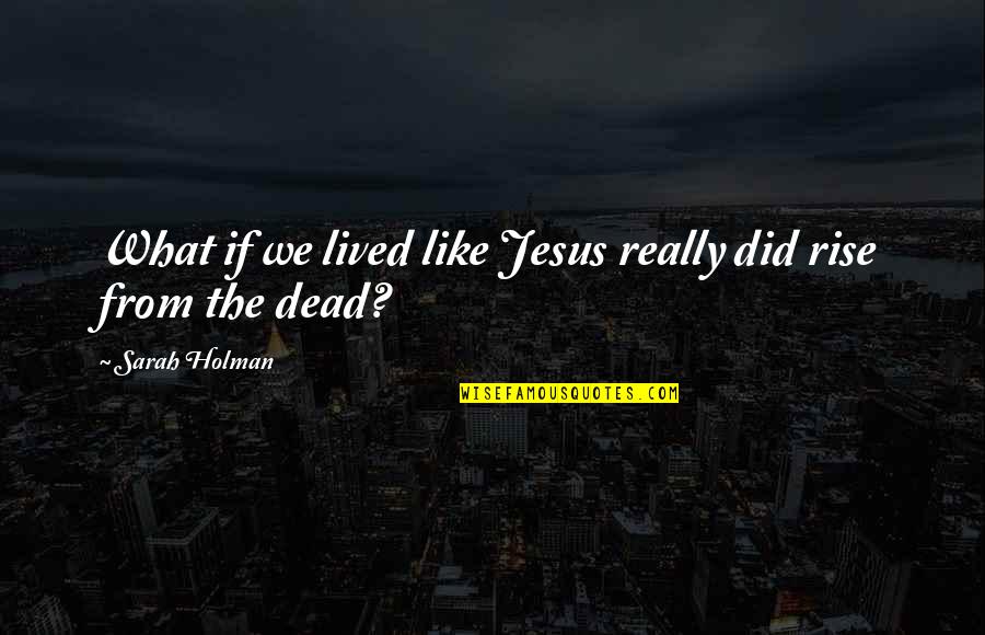 Deuschle Capital Management Quotes By Sarah Holman: What if we lived like Jesus really did