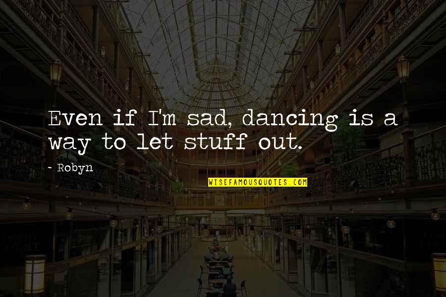 Deuses Egipcios Quotes By Robyn: Even if I'm sad, dancing is a way
