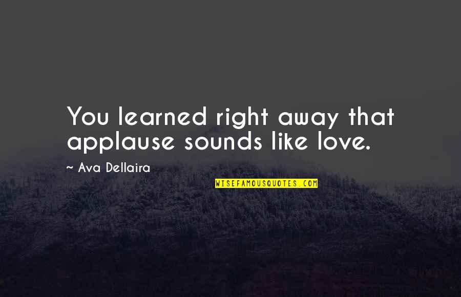 Deuson Md Quotes By Ava Dellaira: You learned right away that applause sounds like Deuson Md Quotes By Ava Dellaira: You learned right away that applause sounds like