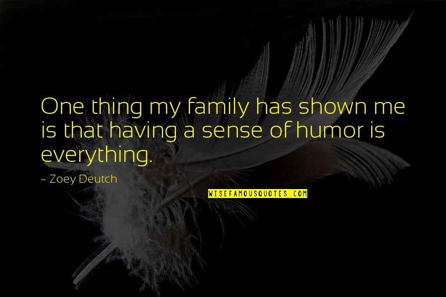 Deutch Quotes By Zoey Deutch: One thing my family has shown me is