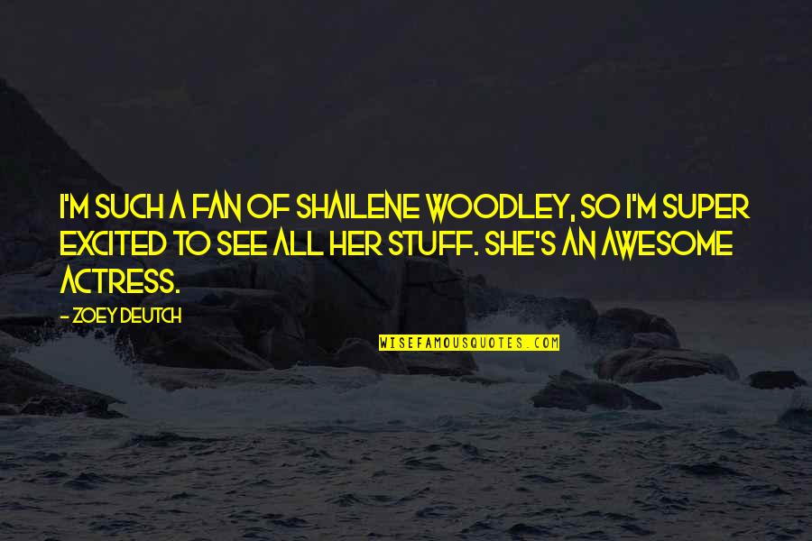 Deutch Quotes By Zoey Deutch: I'm such a fan of Shailene Woodley, so