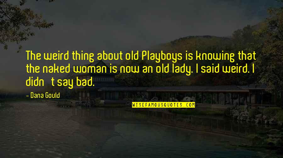 Deuteronomic Theology Quotes By Dana Gould: The weird thing about old Playboys is knowing