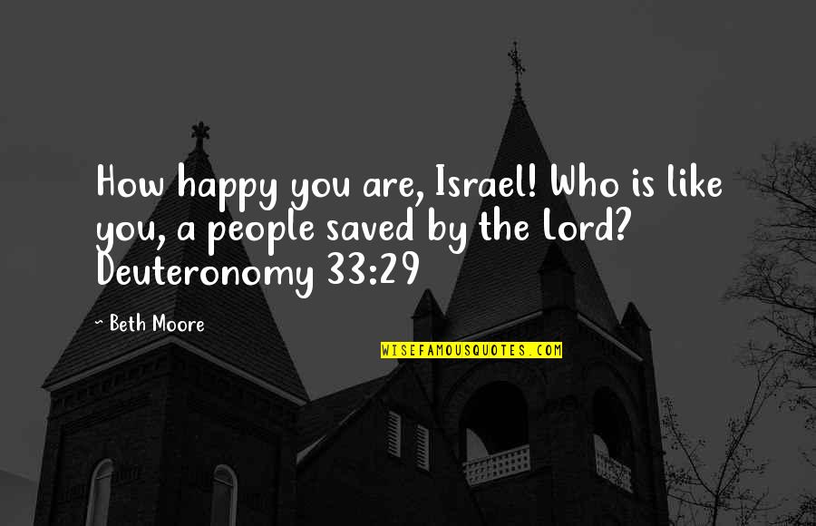 Deuteronomy 6 Quotes By Beth Moore: How happy you are, Israel! Who is like