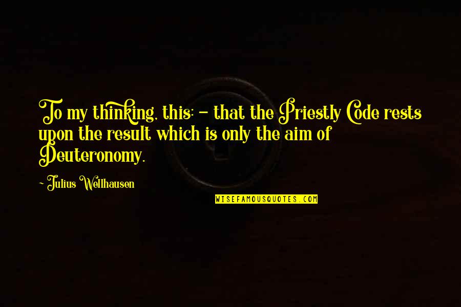 Deuteronomy 6 Quotes By Julius Wellhausen: To my thinking, this: - that the Priestly