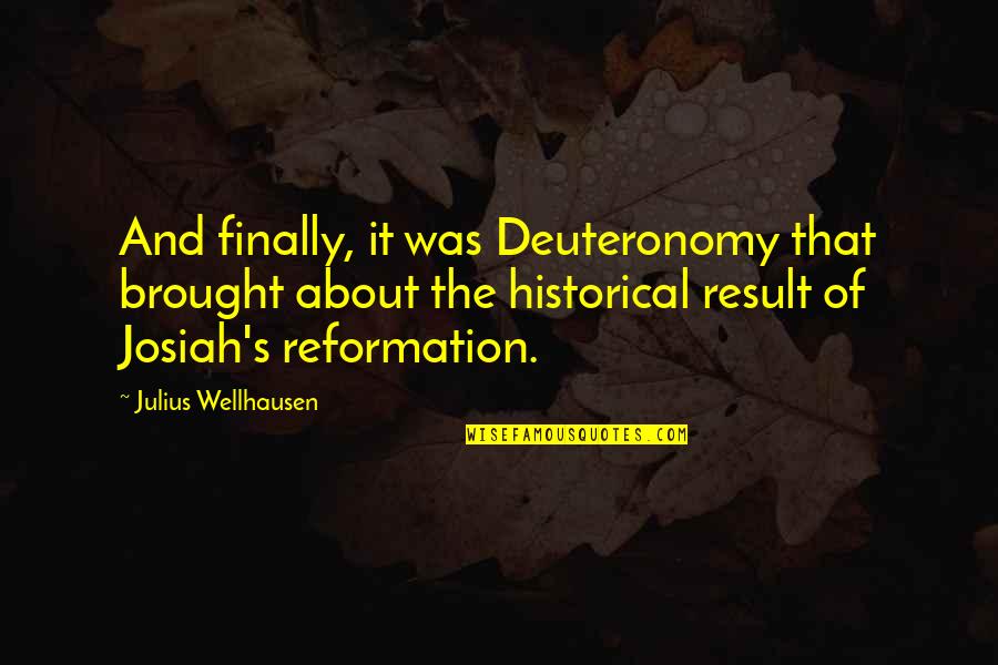 Deuteronomy 6 Quotes By Julius Wellhausen: And finally, it was Deuteronomy that brought about